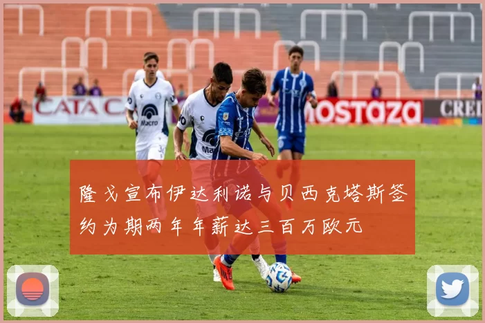 隆戈宣布伊达利诺与贝西克塔斯签约为期两年年薪达三百万欧元