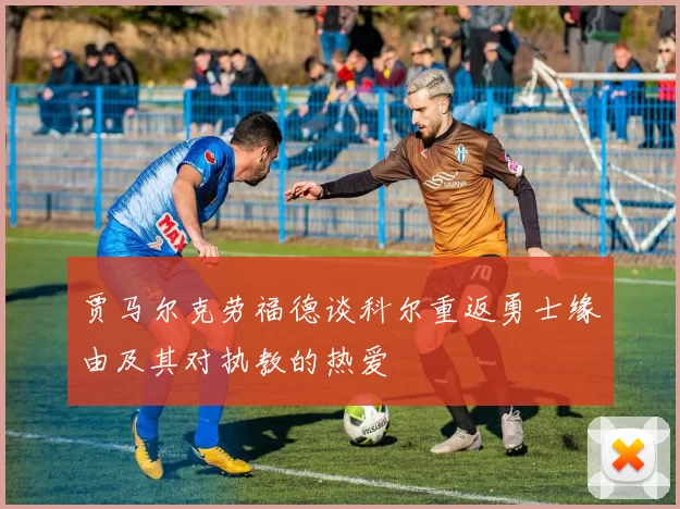贾马尔克劳福德谈科尔重返勇士缘由及其对执教的热爱