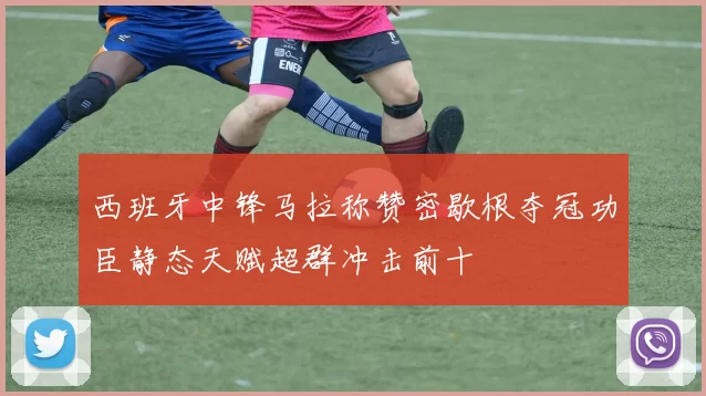 西班牙中锋马拉称赞密歇根夺冠功臣静态天赋超群冲击前十