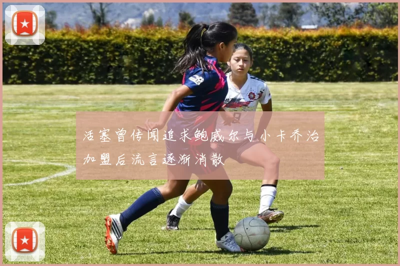 活塞曾传闻追求鲍威尔与小卡乔治加盟后流言逐渐消散