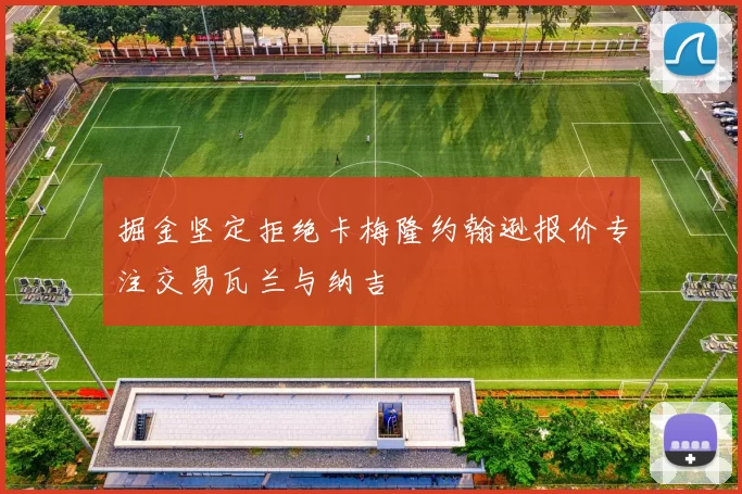 掘金坚定拒绝卡梅隆约翰逊报价专注交易瓦兰与纳吉